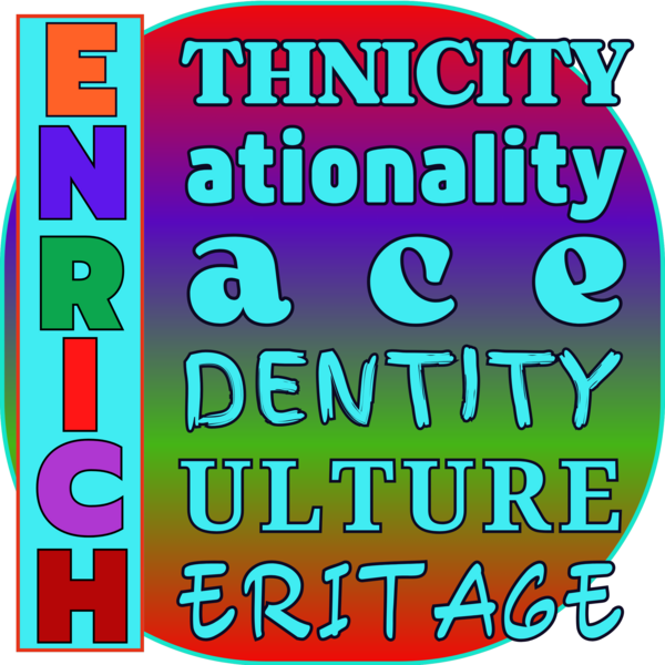 ENRICH - Ethnicity, Nationality, Race, Identity, Culture, Heritage